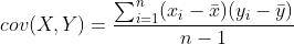 cov(X,Y)=\frac{\sum_{i=1}^{n}(x_i-\bar{x})(y_i-\bar{y})}{n-1}